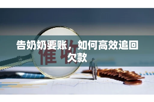 告奶奶要账，如何高效追回欠款
