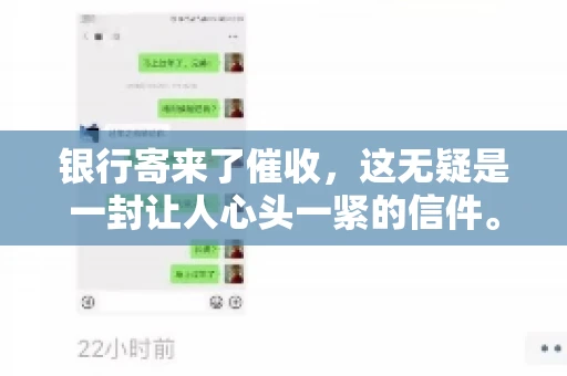 银行寄来了催收，这无疑是一封让人心头一紧的信件。面对这样的困境，我们该如何应对呢？今天，就让我来和大家聊聊这个话题。