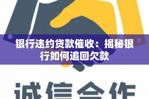 银行违约贷款催收：揭秘银行如何追回欠款