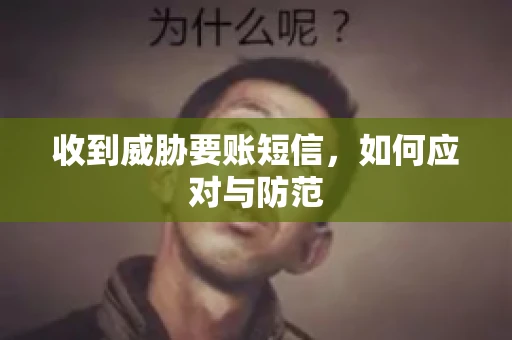 收到威胁要账短信，如何应对与防范
