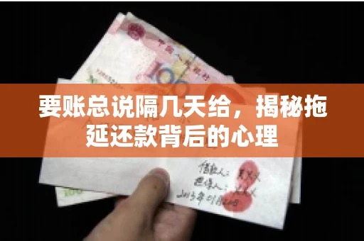 要账总说隔几天给，揭秘拖延还款背后的心理