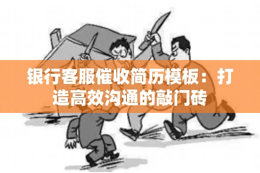 银行客服催收简历模板：打造高效沟通的敲门砖