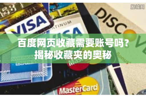 百度网页收藏需要账号吗？揭秘收藏夹的奥秘