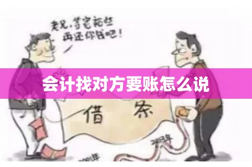 会计找对方要账怎么说 会计找对方要账怎么说