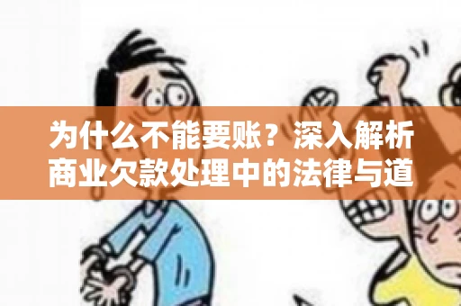 为什么不能要账?深入解析商业欠款处理中的法律与道德困境 为什么不能要账?深入解析商业欠款处理中的法律与道德困境