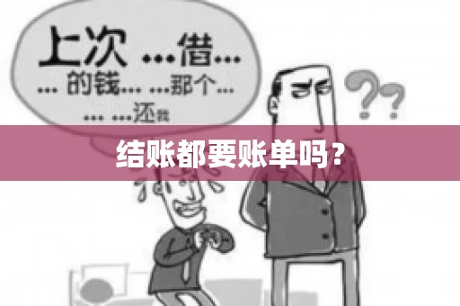 结账都要账单吗? 结账都要账单吗?