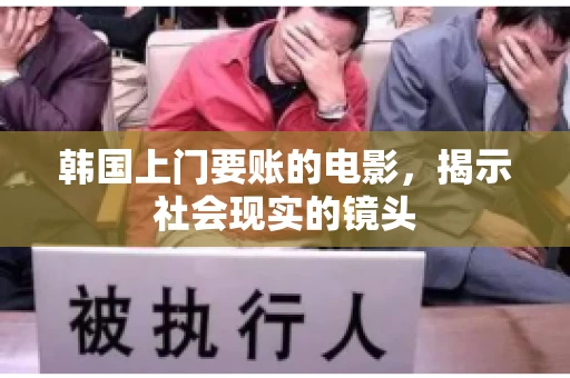 韩国上门要账的电影，揭示社会现实的镜头
