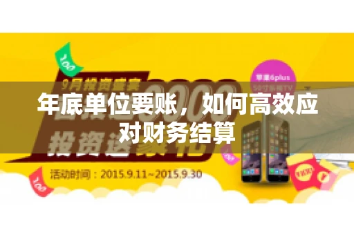 年底单位要账,如何高效应对财务结算 年底单位要账,如何高效应对财务结算