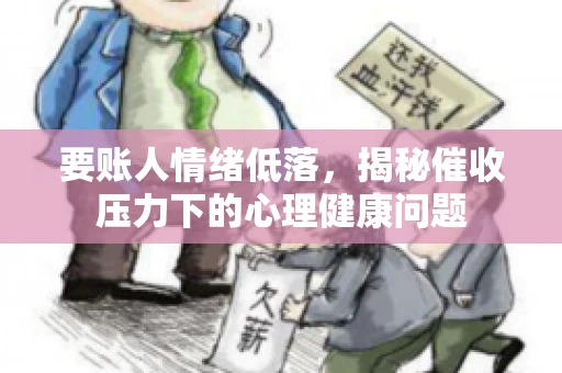 要账人情绪低落，揭秘催收压力下的心理健康问题