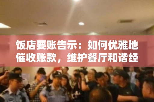 饭店要账告示：如何优雅地催收账款，维护餐厅和谐经营