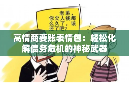 高情商要账表情包：轻松化解债务危机的神秘武器