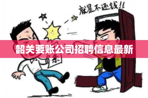 韶关要账公司招聘信息最新 韶关要账公司招聘信息最新