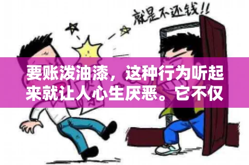 要账泼油漆，这种行为听起来就让人心生厌恶。它不仅侵犯了他人财产权，还可能触犯法律。那么，这种行为究竟是什么性质？今天，我们就来聊聊这个话题。