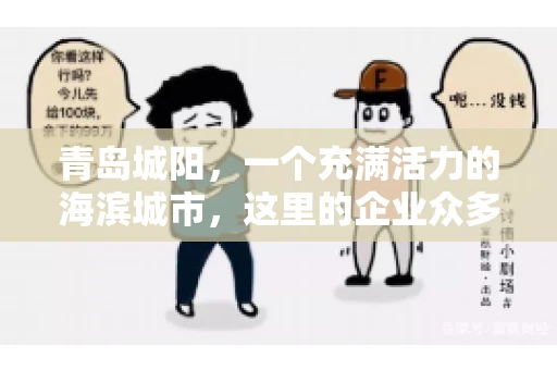 青岛城阳，一个充满活力的海滨城市，这里的企业众多，商业活动频繁。然而，随之而来的问题也不少，其中最让人头疼的就是要账难。今天，我们就来聊聊青岛城阳的“要账”那些事儿。