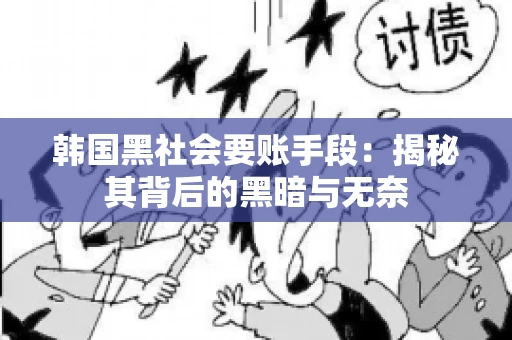 韩国黑社会要账手段：揭秘其背后的黑暗与无奈