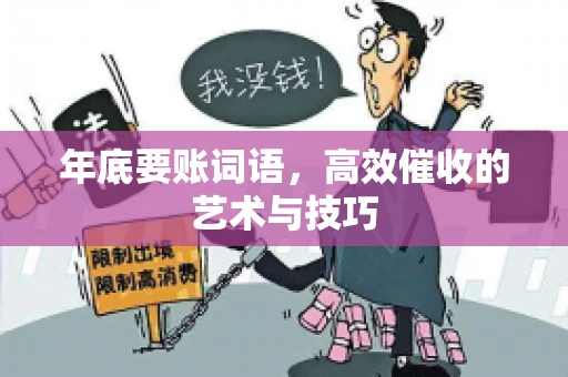 年底要账词语，高效催收的艺术与技巧