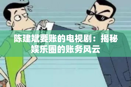 陈建斌要账的电视剧：揭秘娱乐圈的账务风云