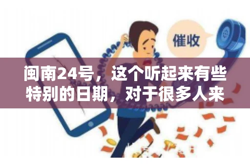 闽南24号，这个听起来有些特别的日期，对于很多人来说，可能是一个关于账款的疑问。那么，闽南24号可以要账吗？今天，我们就来聊聊这个话题。
