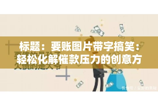 标题：要账图片带字搞笑：轻松化解催款压力的创意方式