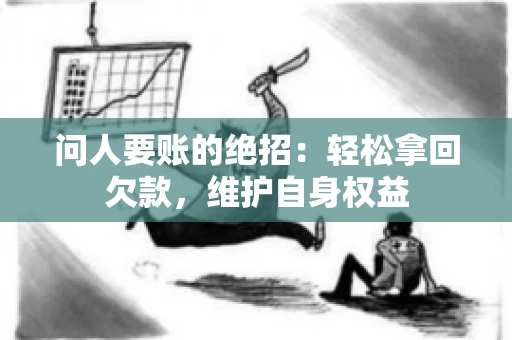 问人要账的绝招：轻松拿回欠款，维护自身权益