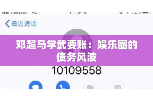 邓超马学武要账：娱乐圈的债务风波