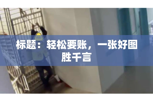 标题：轻松要账，一张好图胜千言