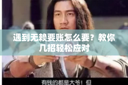 遇到无赖要账怎么要？教你几招轻松应对