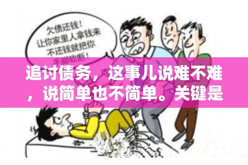 追讨债务，这事儿说难不难，说简单也不简单。关键是要掌握一些门道，才能让整个追讨过程既高效又省心。今天，咱们就来聊聊追讨债务的那些注意事项。