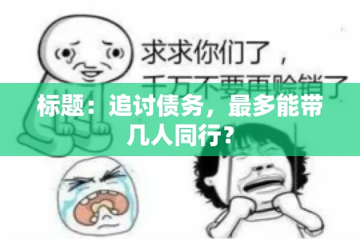 标题：追讨债务，最多能带几人同行？