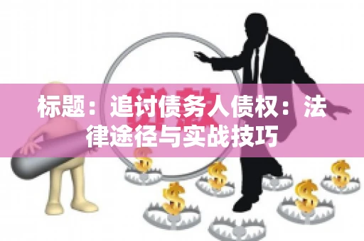标题：追讨债务人债权：法律途径与实战技巧