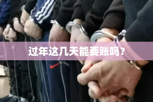 过年这几天能要账吗？