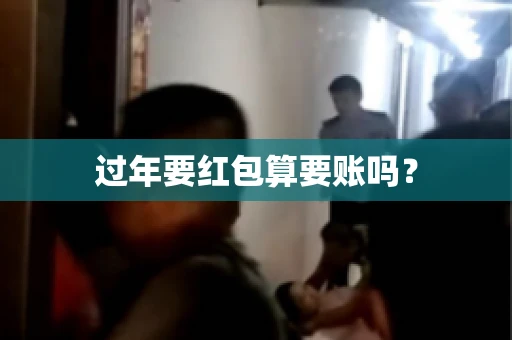 过年要红包算要账吗？
