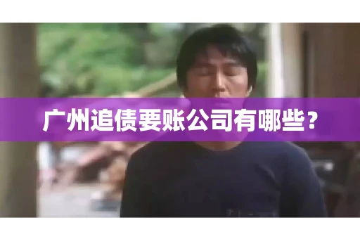 广州追债要账公司有哪些？