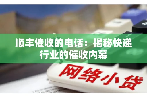 顺丰催收的电话：揭秘快递行业的催收内幕