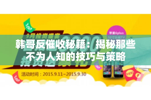 韩哥反催收秘籍：揭秘那些不为人知的技巧与策略