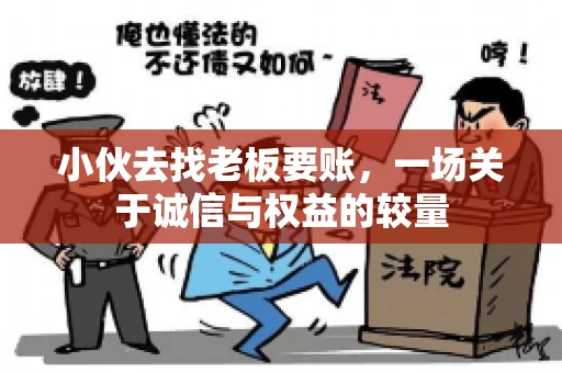 小伙去找老板要账，一场关于诚信与权益的较量