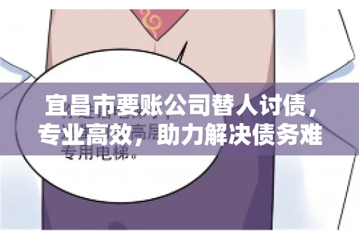 宜昌市要账公司替人讨债，专业高效，助力解决债务难题