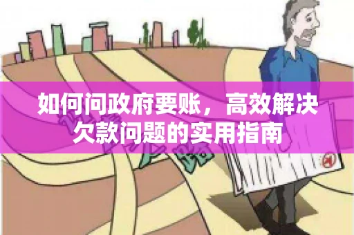 如何问政府要账，高效解决欠款问题的实用指南